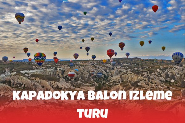 Kapadokya Balon İzleme Turu